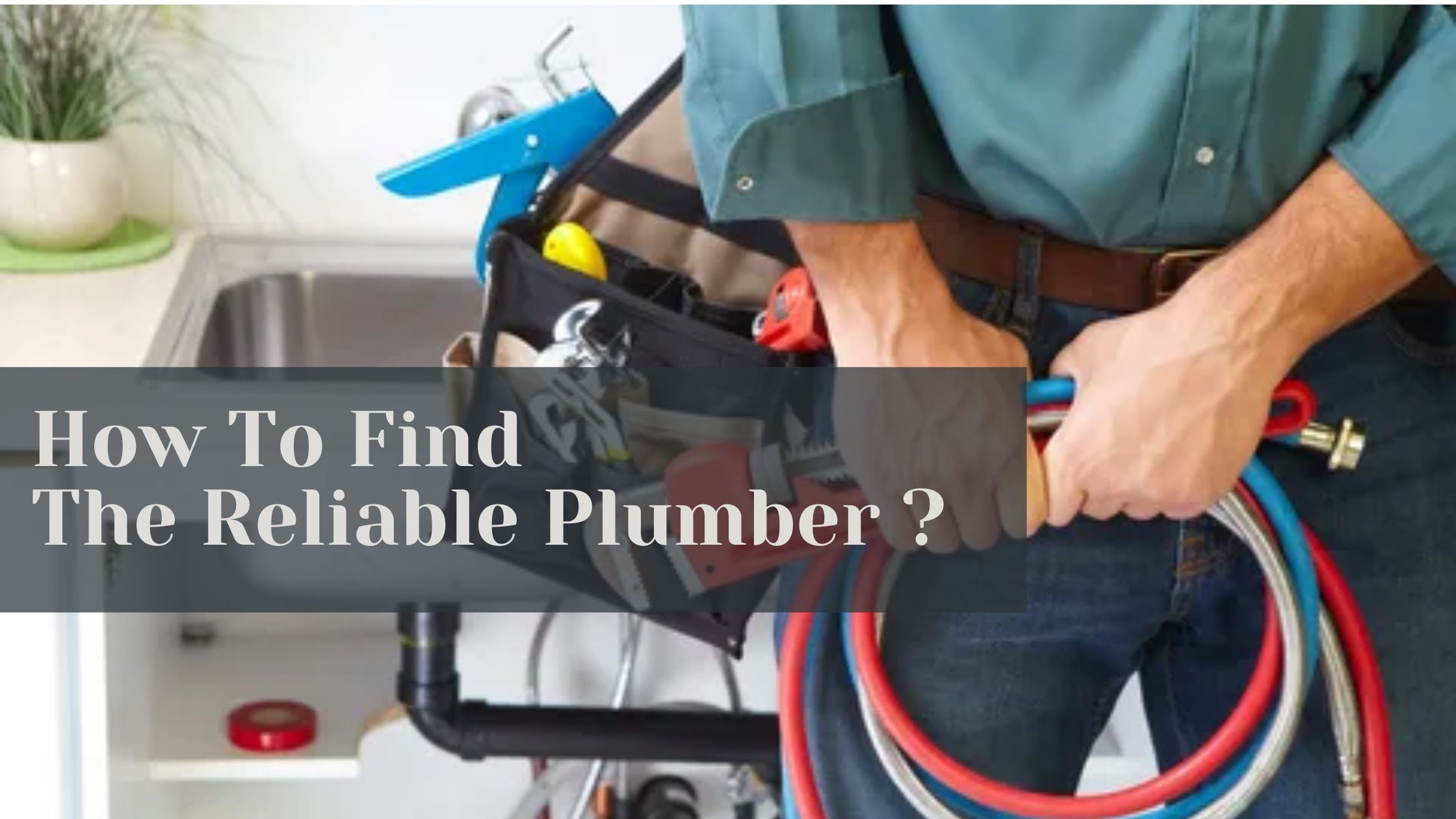 How To Find The Reliable Plumber